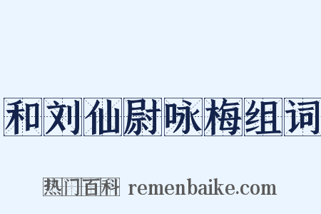 和刘仙尉咏梅组词是什么意思的图片